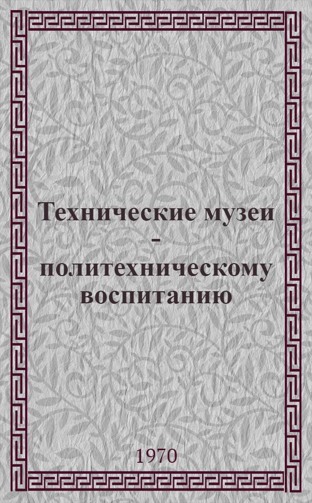 Технические музеи - политехническому воспитанию : Доклад