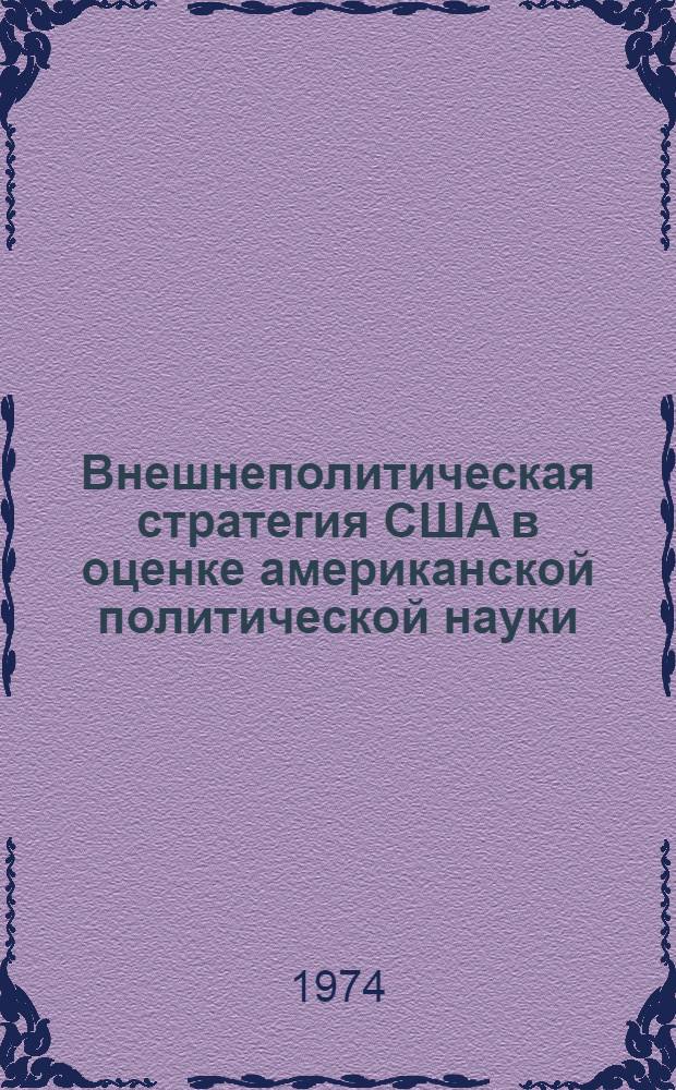 Внешнеполитическая стратегия США в оценке американской политической науки : Реф. сборник