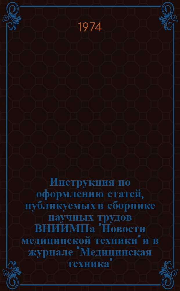 Инструкция по оформлению статей, публикуемых в сборнике научных трудов ВНИИМПа "Новости медицинской техники" и в журнале "Медицинская техника" (для авторов и рецензентов) : Утв. 19/XII 1974 г