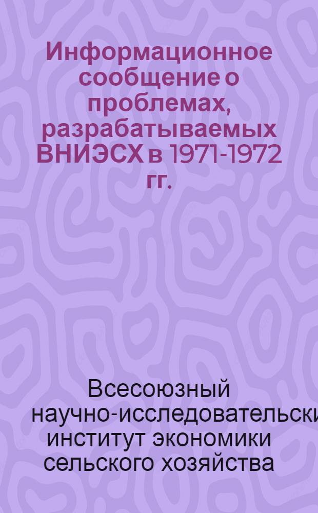 Информационное сообщение о проблемах, разрабатываемых ВНИЭСХ в 1971-1972 гг.