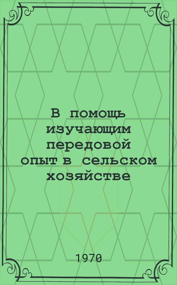 В помощь изучающим передовой опыт в сельском хозяйстве : Вып. 4 : 1-13