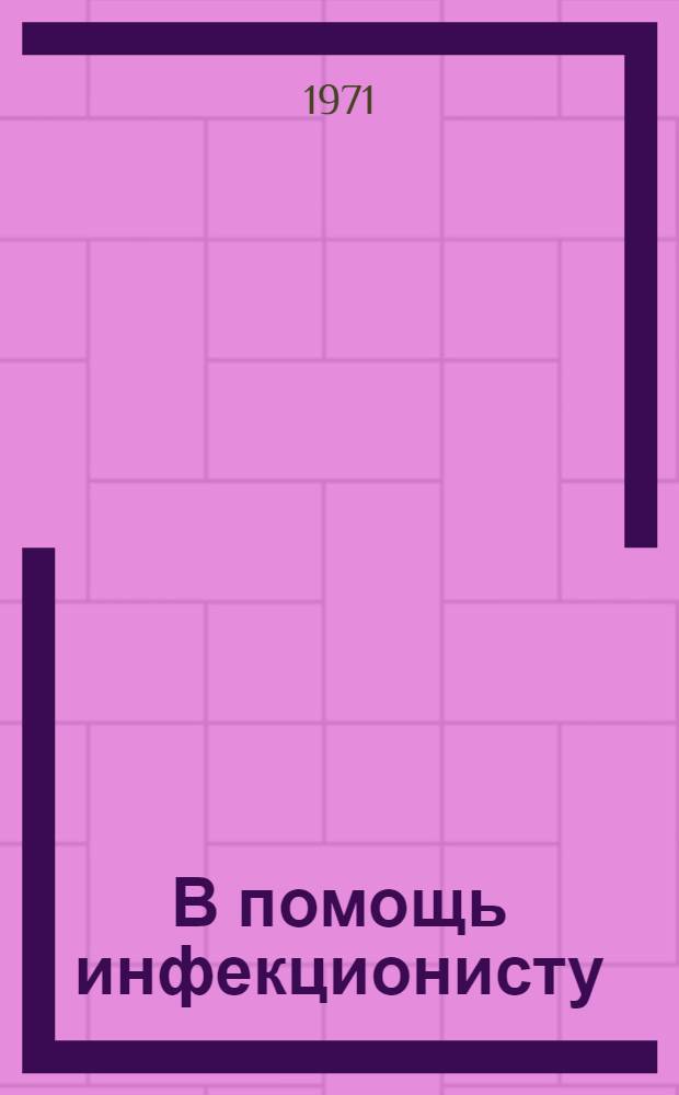 В помощь инфекционисту : Рек. указ. книг