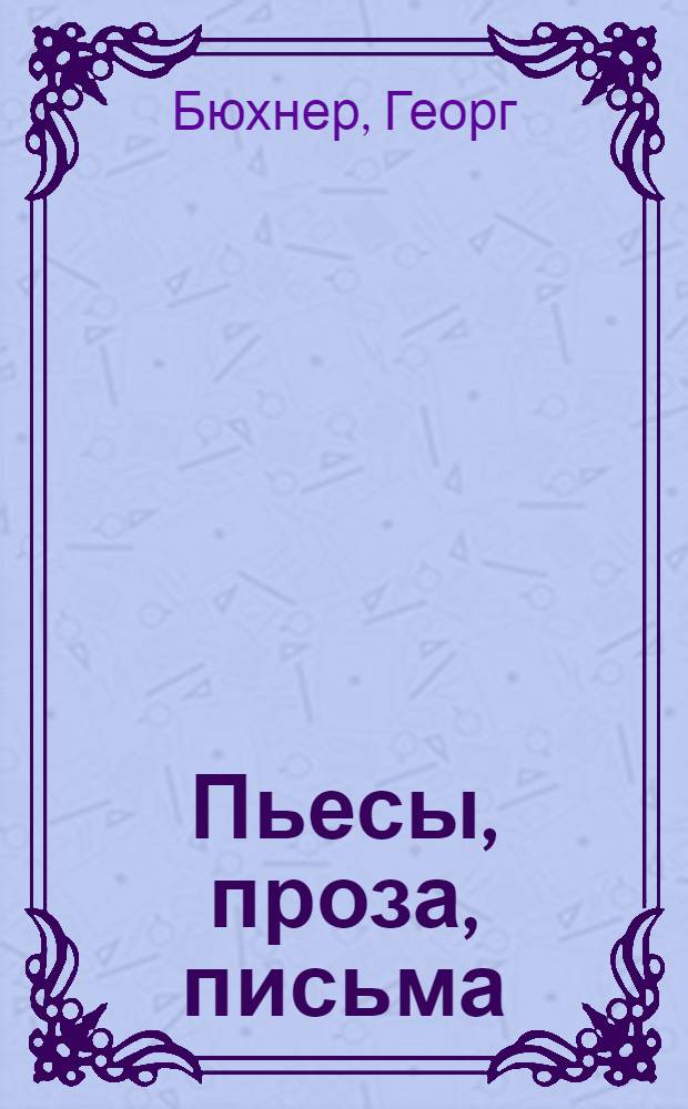 Пьесы, проза, письма : Пер. с нем