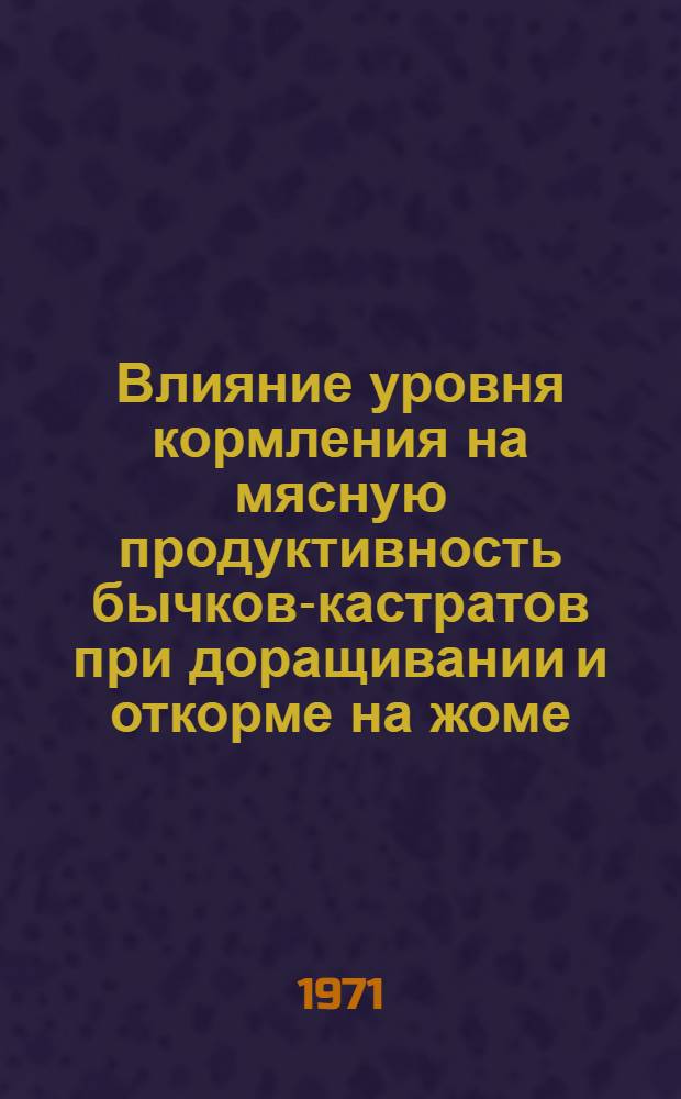 Влияние уровня кормления на мясную продуктивность бычков-кастратов при доращивании и откорме на жоме : Автореф. дис. на соискание учен. степени канд. с.-х. наук : (553)
