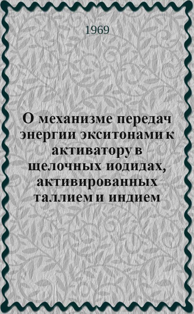 О механизме передач энергии экситонами к активатору в щелочных иодидах, активированных таллием и индием : Автореф. дис. на соискание учен. степени канд. физ.-мат. наук : (044)