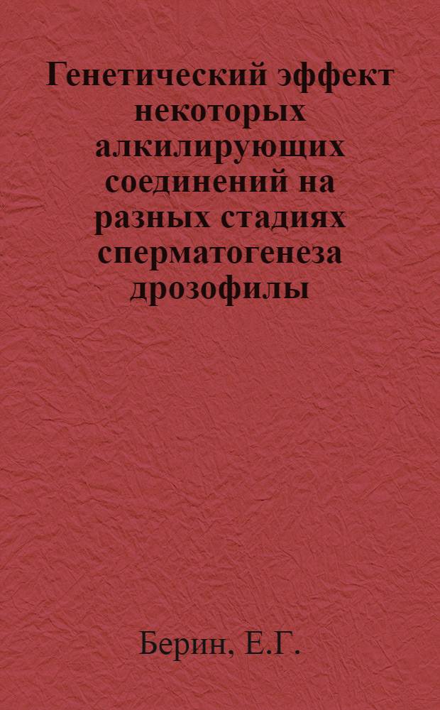 Генетический эффект некоторых алкилирующих соединений на разных стадиях сперматогенеза дрозофилы : Автореф. дис. на соискание учен. степени канд. биол. наук : (103)