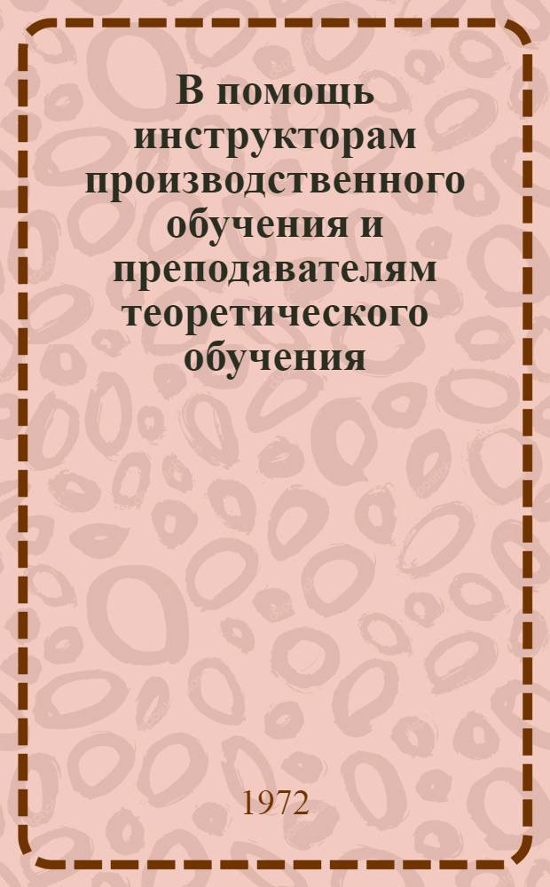 В помощь инструкторам производственного обучения и преподавателям теоретического обучения : Метод. рекомендации и указания