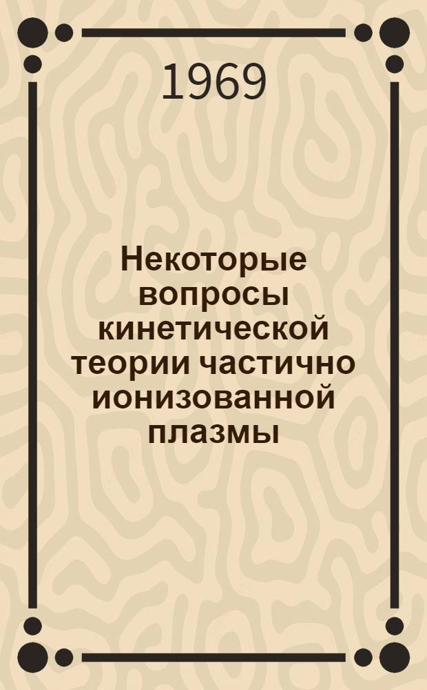 Некоторые вопросы кинетической теории частично ионизованной плазмы : Автореф. дис. на соискание учен. степени канд. физ.-мат. наук : (047)