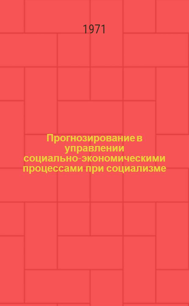 Прогнозирование в управлении социально-экономическими процессами при социализме : Автореф. дис. на соискание учен. степени канд. экон. наук : (590)