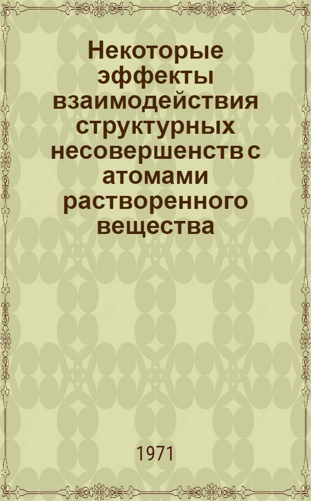 Некоторые эффекты взаимодействия структурных несовершенств с атомами растворенного вещества : Автореф. дис. на соискание учен. степени канд. физ.-мат. наук : (046)
