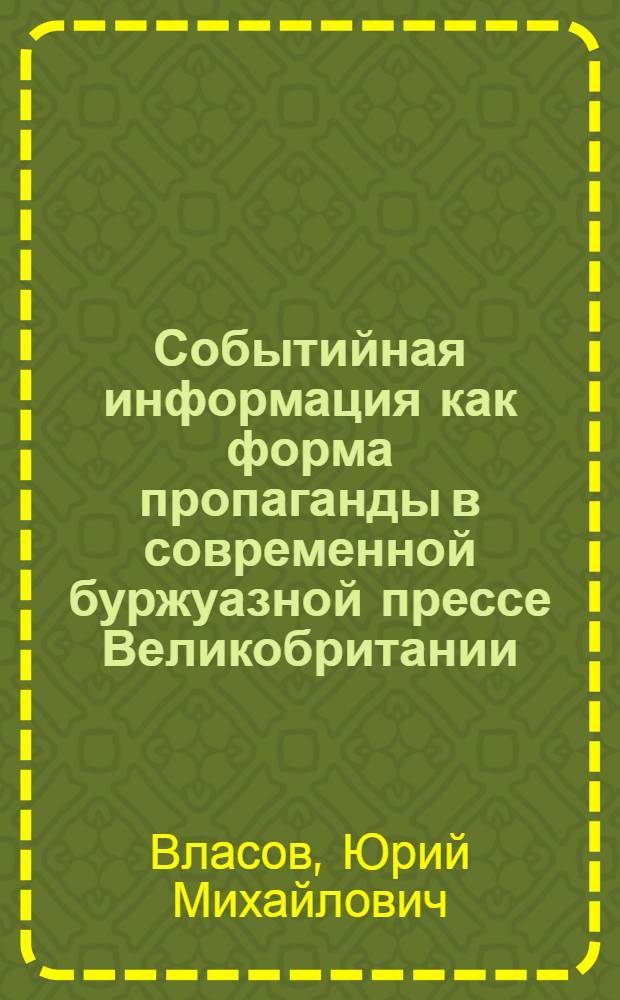 Событийная информация как форма пропаганды в современной буржуазной прессе Великобритании : Автореф. дис. на соискание учен. степени канд. филол. наук : (678)