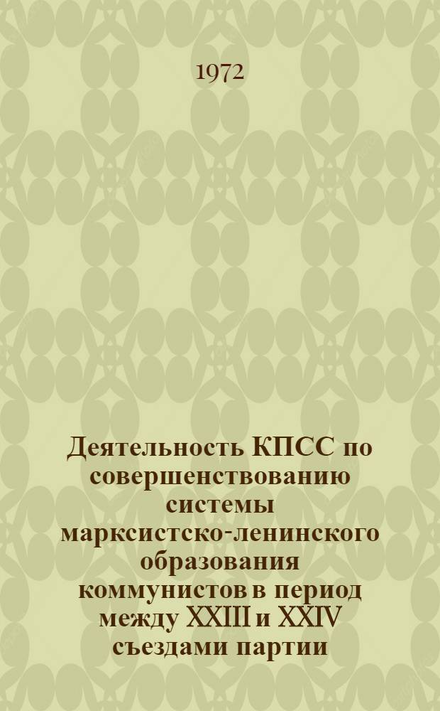 Деятельность КПСС по совершенствованию системы марксистско-ленинского образования коммунистов в период между XXIII и XXIV съездами партии : Автореф. дис. на соискание учен. степени канд. ист. наук : (570)