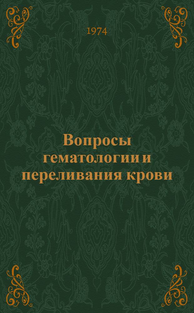 Вопросы гематологии и переливания крови : [Сборник статей]. Т. 1