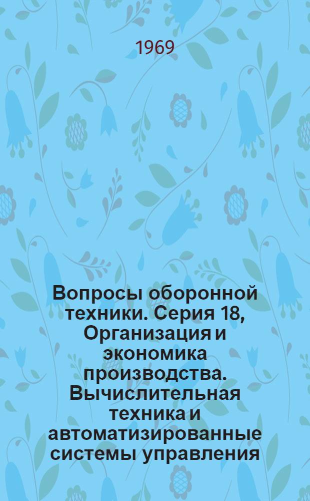 Вопросы оборонной техники. Серия 18, Организация и экономика производства. Вычислительная техника и автоматизированные системы управления : Науч.-техн. сборник