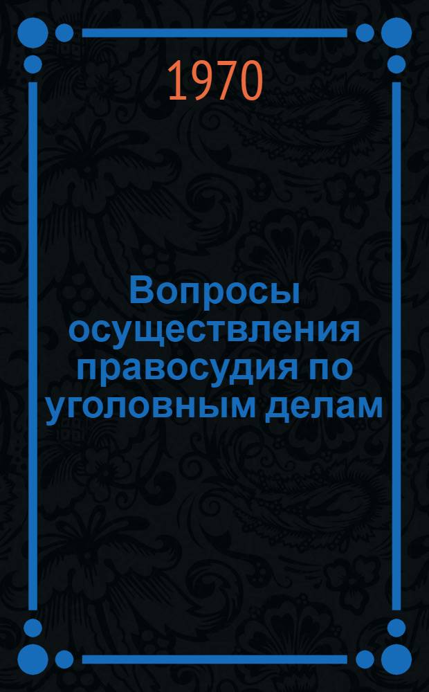 Вопросы осуществления правосудия по уголовным делам : Межвуз. сб
