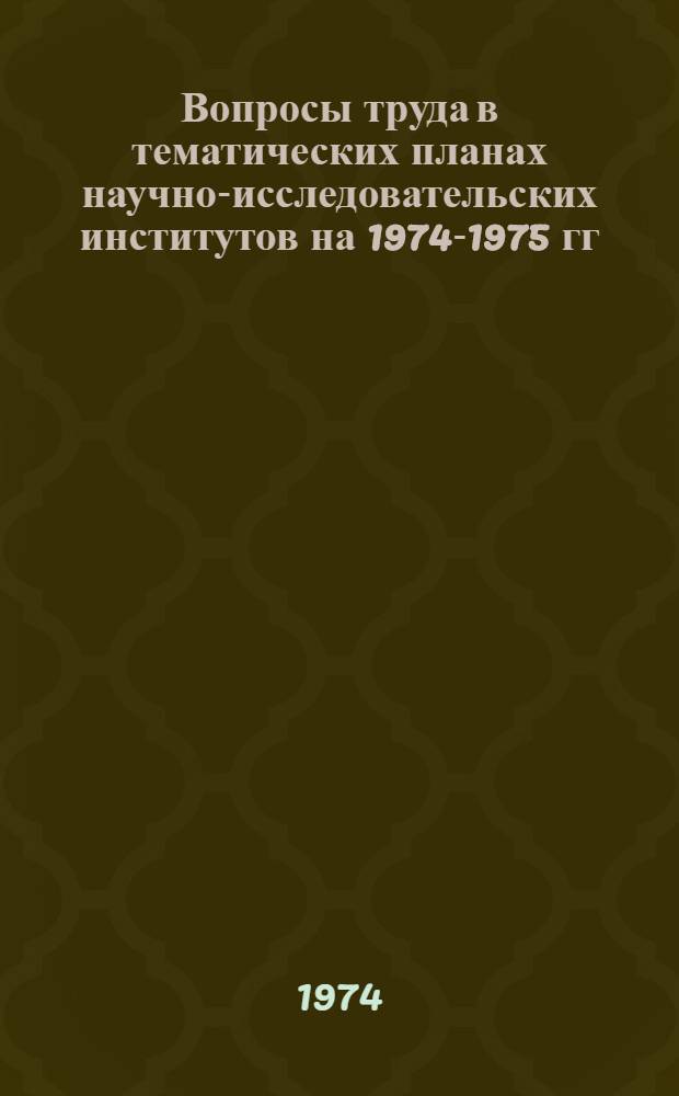 Вопросы труда в тематических планах научно-исследовательских институтов на 1974-1975 гг : [Информ. сборник В 2 ч.] [Ч. 1-2]. [Ч. 2]