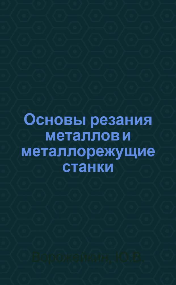 Основы резания металлов и металлорежущие станки : Ч. 1-