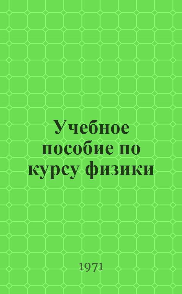 Учебное пособие по курсу физики : Для слушателей командного профиля : Ч. 1-
