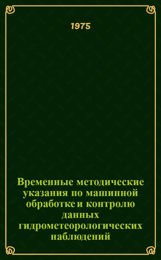 Временные методические указания по машинной обработке и контролю данных гидрометеорологических наблюдений. Вып. 9 : Морская гидрометеорологическая информация