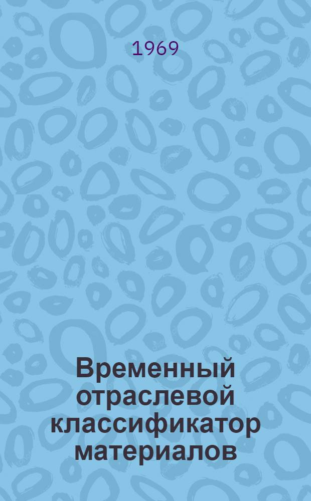 Временный отраслевой классификатор материалов : Ред. 1-68 [В 5 т.] Т. 1-. Т. 1 : Черные металлы и изделия из них