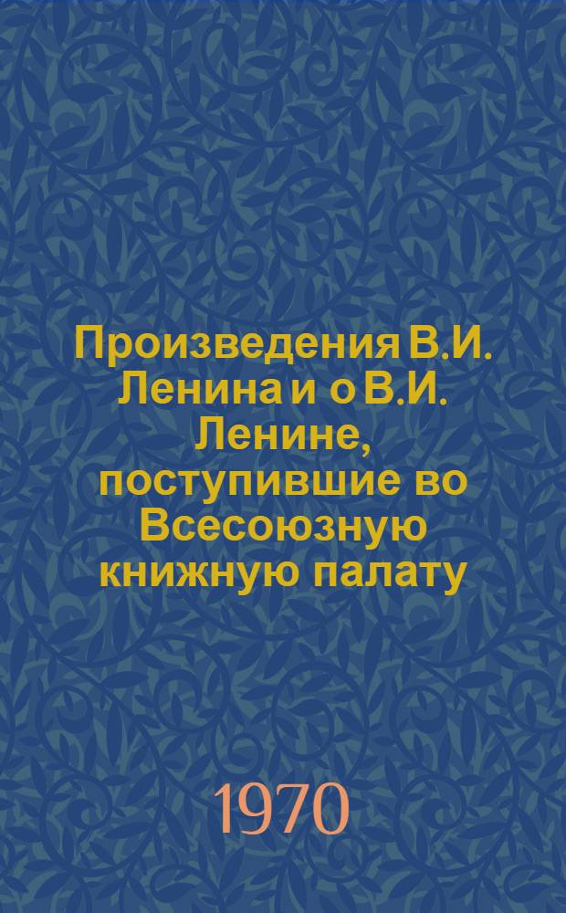 Произведения В.И. Ленина и о В.И. Ленине, поступившие во Всесоюзную книжную палату : [1]-. ... № 28