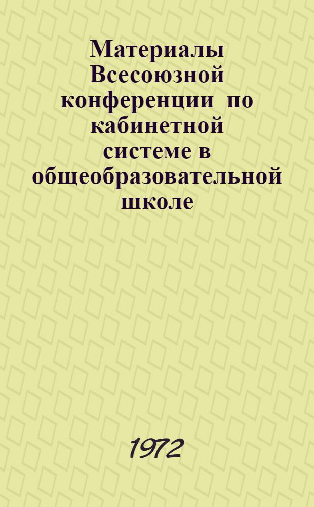 Материалы Всесоюзной конференции по кабинетной системе в общеобразовательной школе. 31 окт. - 2 ноября 1972 г : [1]-. [9] : Секция химии