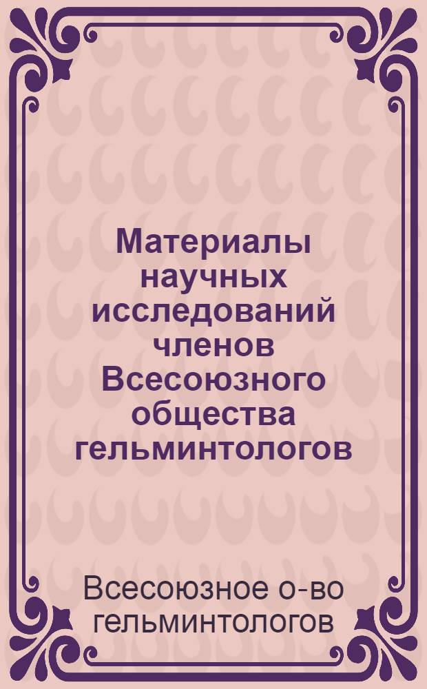 Материалы научных исследований членов Всесоюзного общества гельминтологов