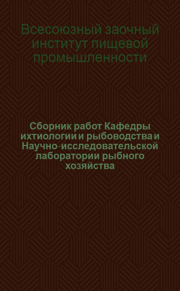 Сборник работ Кафедры ихтиологии и рыбоводства и Научно-исследовательской лаборатории рыбного хозяйства