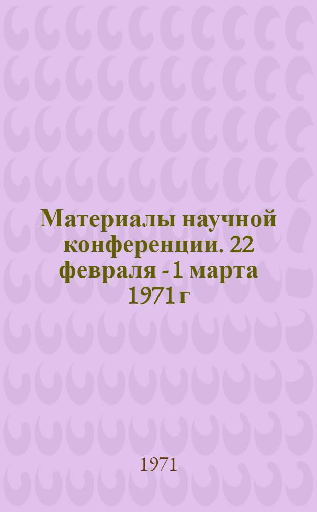 Материалы научной конференции. 22 февраля - 1 марта 1971 г : [1]-. [4] : Секция технологии вина