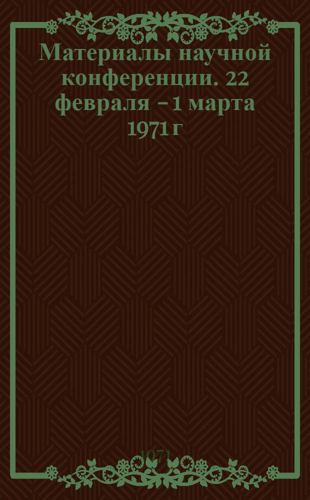 Материалы научной конференции. 22 февраля - 1 марта 1971 г : [1]-. [8] : Секция химических наук