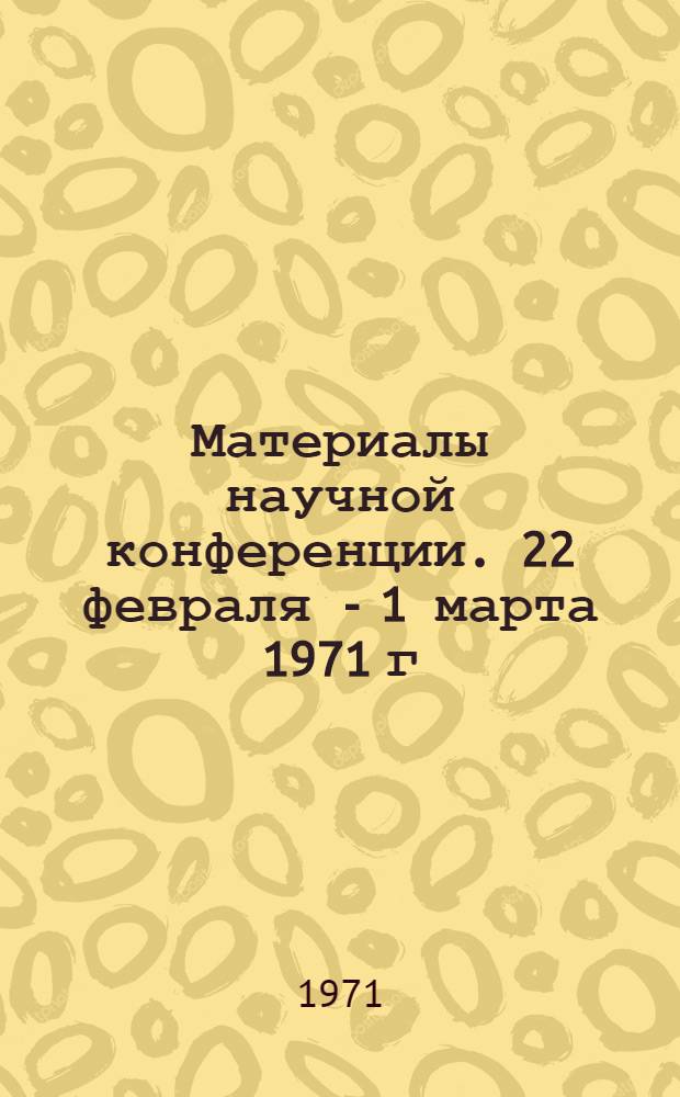 Материалы научной конференции. 22 февраля - 1 марта 1971 г : [1]-. [9] : Секция мукомольно-крупяного и комбикормового производств