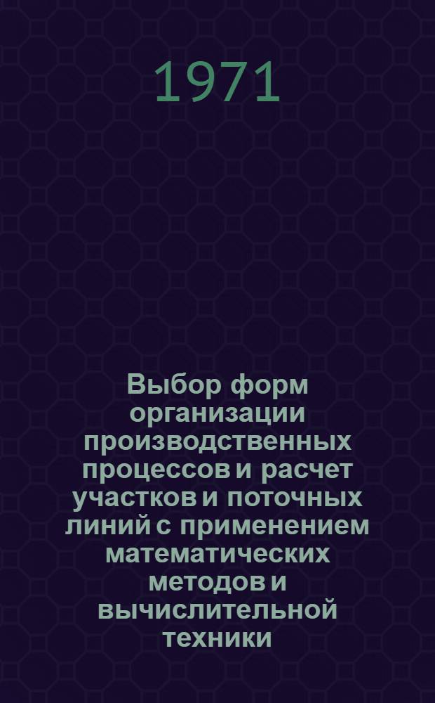 Выбор форм организации производственных процессов и расчет участков и поточных линий с применением математических методов и вычислительной техники : В 2 кн. : Кн. 1-