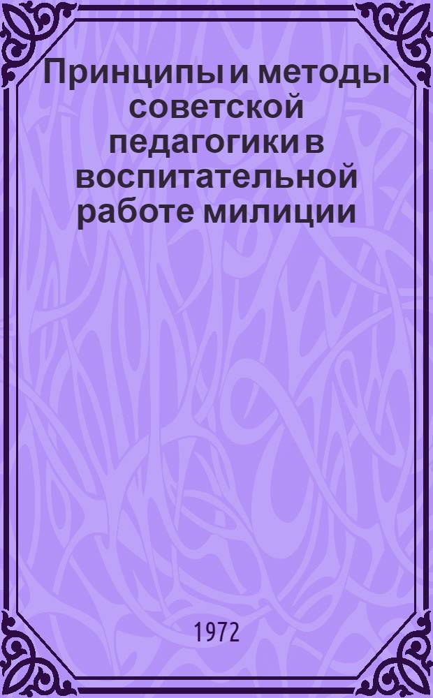 Принципы и методы советской педагогики в воспитательной работе милиции : Учеб. пособие