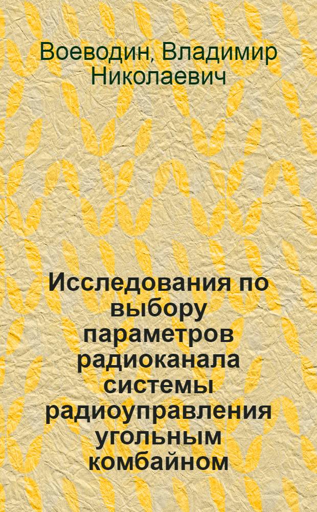 Исследования по выбору параметров радиоканала системы радиоуправления угольным комбайном : Автореф. дис. на соискание учен. степени канд. техн. наук : (173)