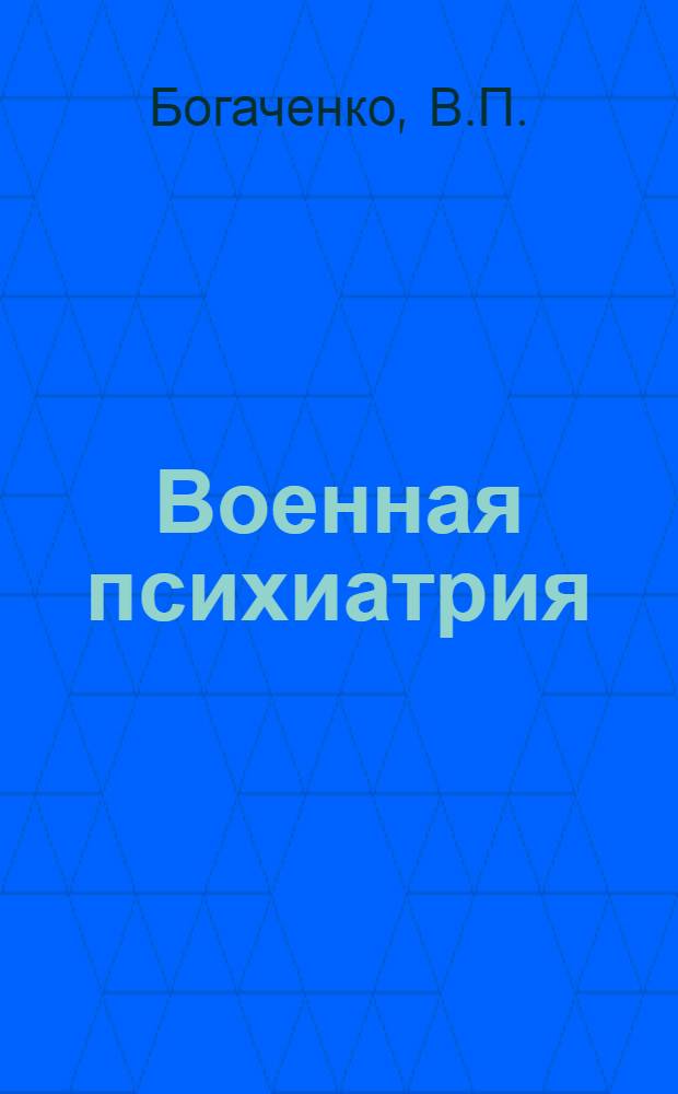 Военная психиатрия : Учебник для слушателей акад. и воен.-мед. фак. мед. ин-тов