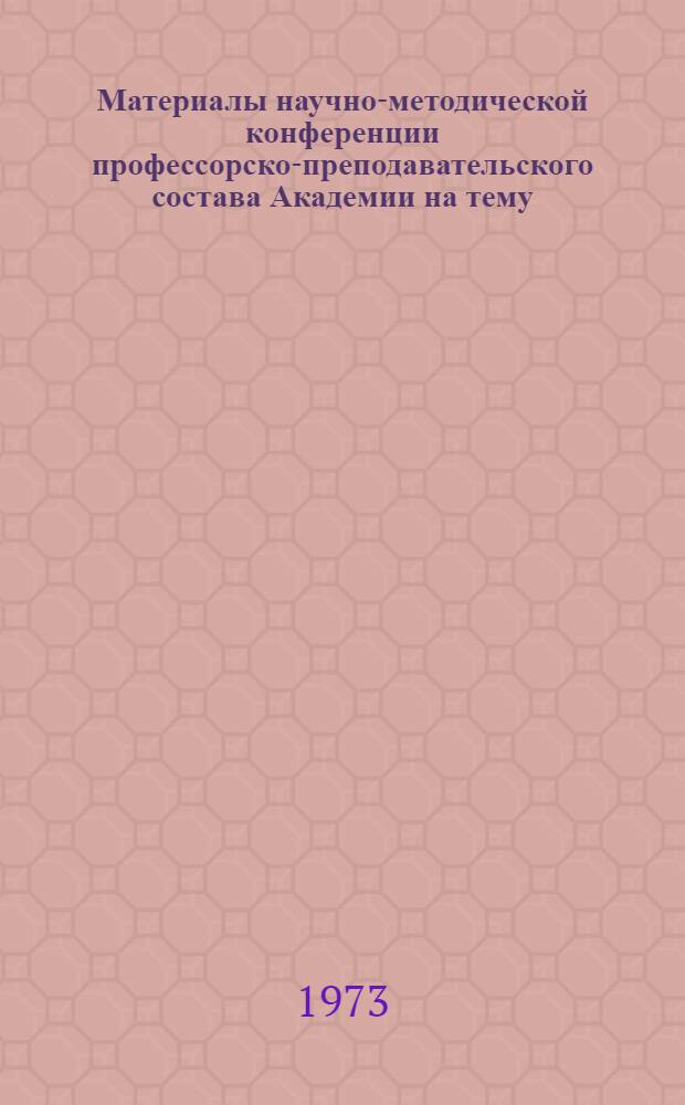 Материалы научно-методической конференции профессорско-преподавательского состава Академии на тему: "О партийности преподавания военных, военно-инженерных, специальных и общенаучных дисциплин"