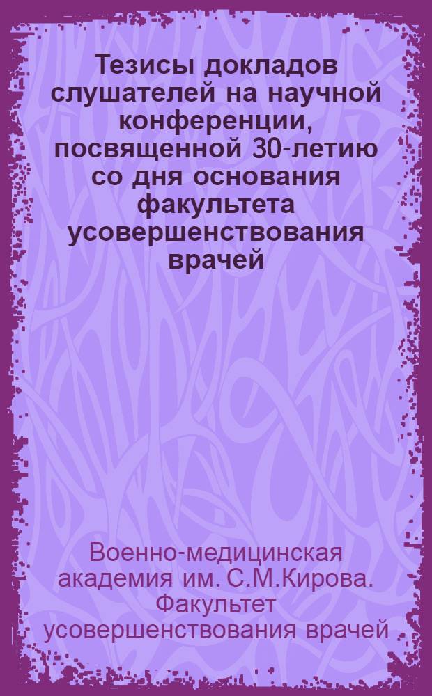 Тезисы докладов слушателей на научной конференции, посвященной 30-летию со дня основания факультета усовершенствования врачей