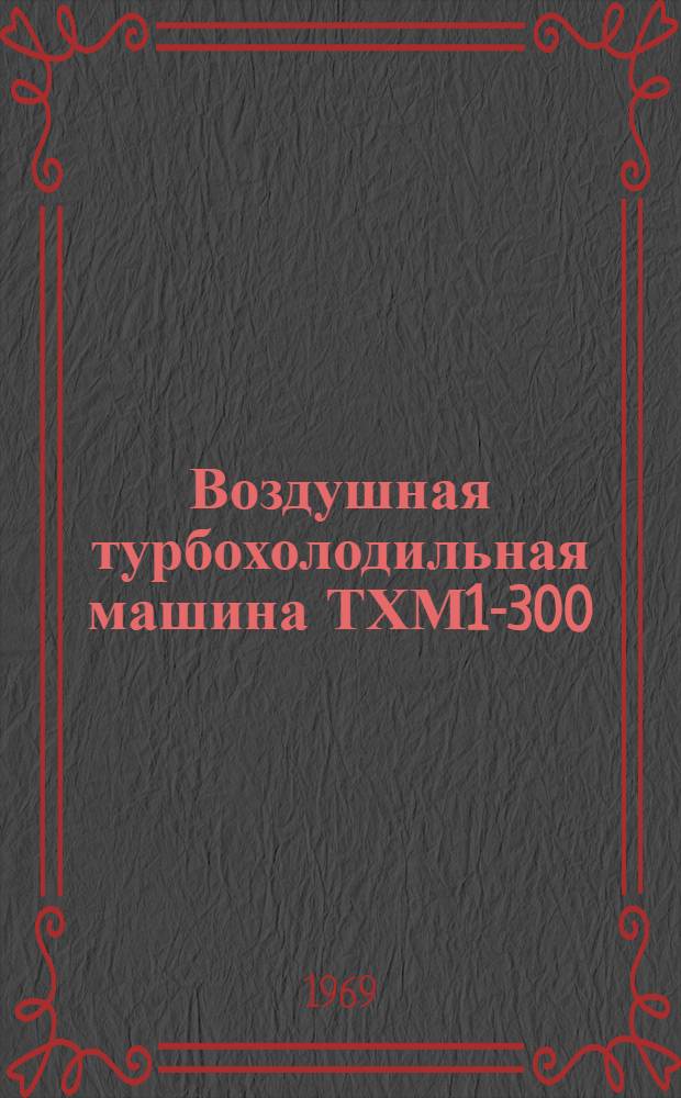 Воздушная турбохолодильная машина ТХМ1-300 : Краткое техн. описание