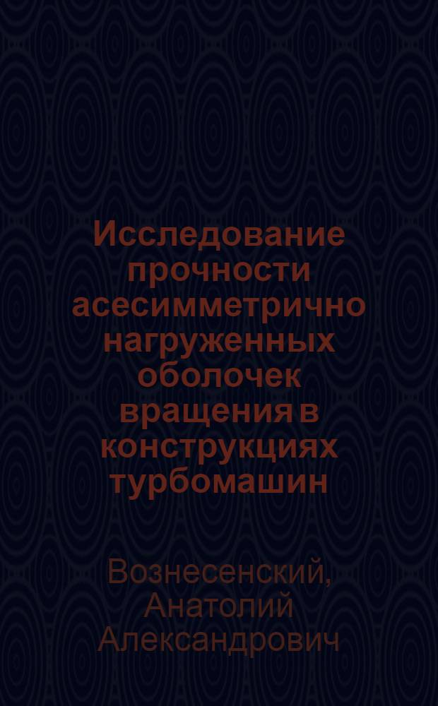 Исследование прочности асесимметрично нагруженных оболочек вращения в конструкциях турбомашин : Автореф. дис. на соиск. учен. степени канд. техн. наук : (01.02.03)