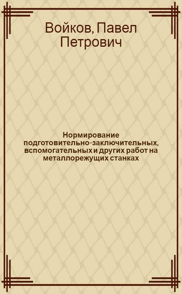 Нормирование подготовительно-заключительных, вспомогательных и других работ на металлорежущих станках : Справочное пособие по курсовому проектированию
