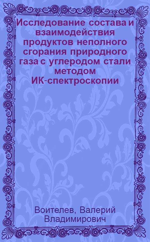 Исследование состава и взаимодействия продуктов неполного сгорания природного газа с углеродом стали методом ИК-спектроскопии : Автореф. дис. на соиск. учен. степени канд. техн. наук : (05.14.04)