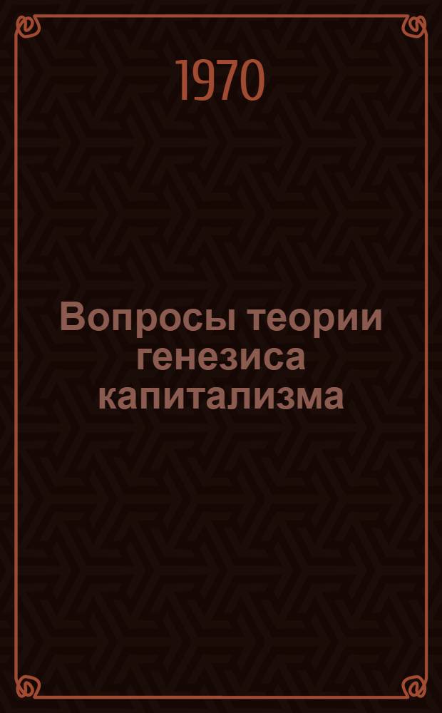 Вопросы теории генезиса капитализма : Автореф. дис. на соискание учен. степени канд. экон. наук : (590)
