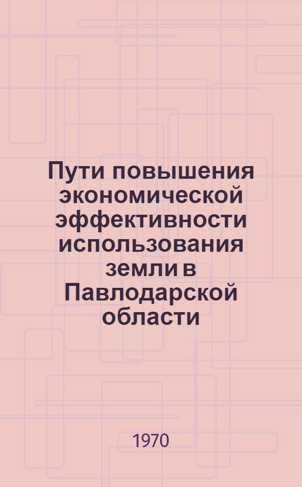 Пути повышения экономической эффективности использования земли в Павлодарской области : Автореф. дис. на соискание ученой степени канд. экон. наук : (594)