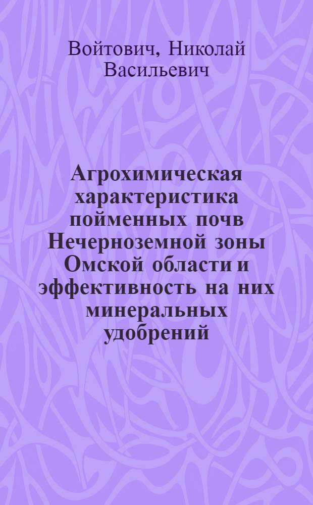 Агрохимическая характеристика пойменных почв Нечерноземной зоны Омской области и эффективность на них минеральных удобрений : Автореф. дис. на соиск. учен. степени канд. с.-х. наук : (06.01.03)