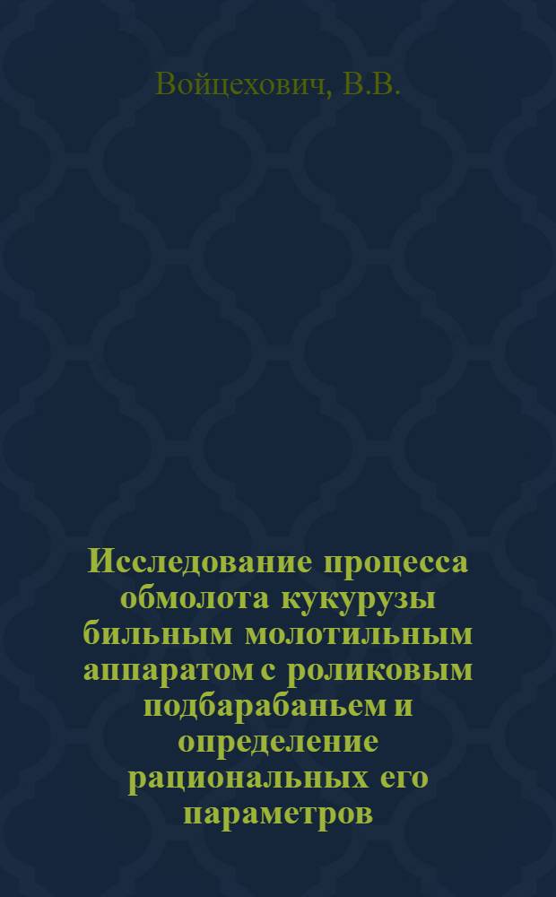 Исследование процесса обмолота кукурузы бильным молотильным аппаратом с роликовым подбарабаньем и определение рациональных его параметров : Автореф. дис. на соискание учен. степени канд. техн. наук : (05185)