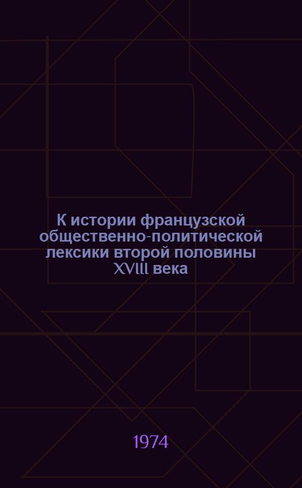 К истории французской общественно-политической лексики второй половины XVIII века : Автореф. дис. на соиск. учен. степени канд. филол. наук : (10.02.05)