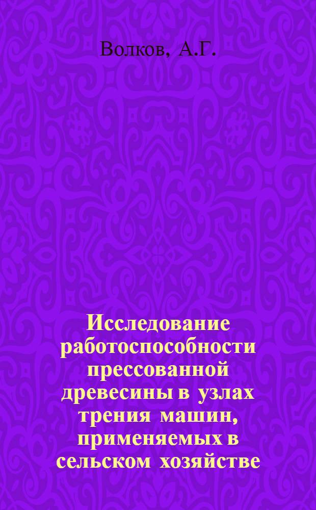 Исследование работоспособности прессованной древесины в узлах трения машин, применяемых в сельском хозяйстве : Автореф. дис. на соискание учен. степени канд. техн. наук : (05.410)