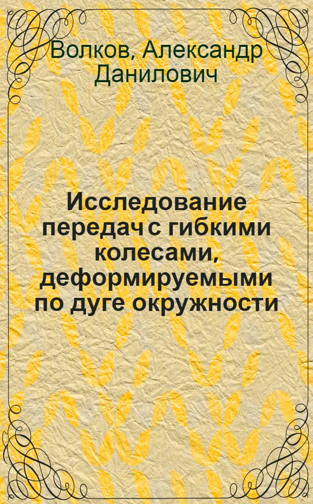 Исследование передач с гибкими колесами, деформируемыми по дуге окружности : Автореф. дис. на соиск. учен. степени канд. техн. наук : (05.02.02)