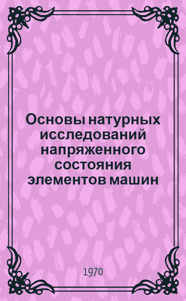 Основы натурных исследований напряженного состояния элементов машин : Учеб.-метод. разраб. для слушателей ВИСМа