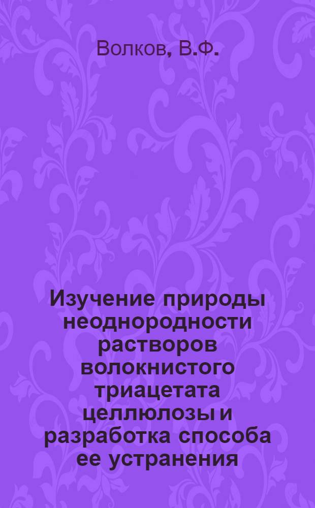 Изучение природы неоднородности растворов волокнистого триацетата целлюлозы и разработка способа ее устранения : Автореф. дис. на соискание учен. степени канд. техн. наук : (343)
